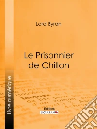 Le Prisonnier de Chillon. E-book. Formato EPUB ebook