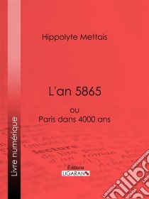 L'an 5865ou Paris dans 4000 ans. E-book. Formato EPUB ebook di Ligaran