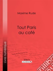 Tout Paris au café. E-book. Formato EPUB ebook di Ligaran