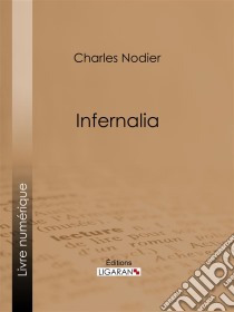 Infernaliaou anecdotes, petits romans, nouvelles et contes sur les revenants, les spectres, les démons et les vampires. E-book. Formato EPUB ebook di Ligaran