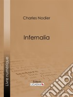 Infernaliaou anecdotes, petits romans, nouvelles et contes sur les revenants, les spectres, les démons et les vampires. E-book. Formato EPUB ebook