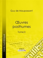 Oeuvres posthumesTome II - Les dimanches d&apos;un bourgeois de Paris - La vie d&apos;un paysagiste - Etude sur Gustave Flaubert - L&apos;âme étrangère - L&apos;angélus. E-book. Formato EPUB ebook