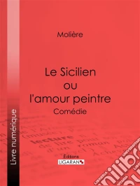 Le Sicilien ou l'amour peintreComédie. E-book. Formato EPUB ebook
