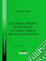 Les Sièges célèbres de l&apos;antiquité, du moyen âge et des temps modernes. E-book. Formato EPUB ebook