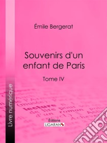 Souvenirs d'un enfant de ParisTome IV. E-book. Formato EPUB ebook di Ligaran