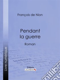 Pendant la guerreRoman. E-book. Formato EPUB ebook di Ligaran