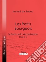 Les Petits bourgeoisScènes de la vie parisienne – Tome V. E-book. Formato EPUB ebook