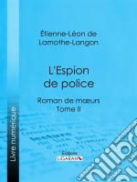 L&apos;Espion de policeRoman de mœurs - Tome II. E-book. Formato EPUB ebook