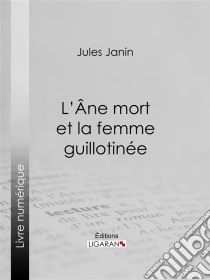 L'Ane mort et la femme guillotinée. E-book. Formato EPUB ebook di Ligaran