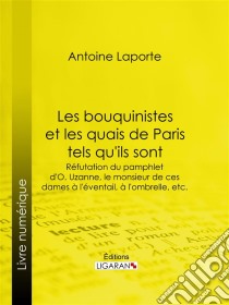 Les bouquinistes et les quais de Paris tels qu'ils sontRéfutation du pamphlet d'O. Uzanne, le monsieur de ces dames à l'éventail, à l'ombrelle, etc.. E-book. Formato EPUB ebook di Ligaran