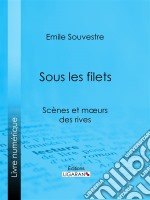 Sous les filetsScènes et mœurs des rives. E-book. Formato EPUB ebook