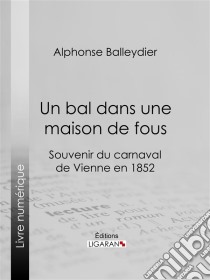 Un bal dans une maison de fousSouvenir du carnaval de Vienne en 1852. E-book. Formato EPUB ebook di Ligaran