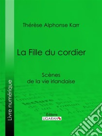 La Fille du cordierScènes de la vie irlandaise. E-book. Formato EPUB ebook di Ligaran