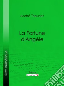 La Fortune d'Angèle. E-book. Formato EPUB ebook di Ligaran