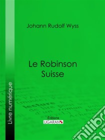 Le Robinson suisse. E-book. Formato EPUB ebook di Ligaran