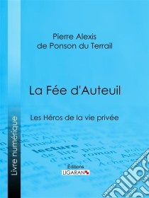 La Fée d'AuteuilLes Héros de la vie privée. E-book. Formato EPUB ebook di Ligaran