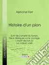 Histoire d'un pionSuivie de L'emploi du temps de deux dialogues sur le courage et de L'esprit des lois, ou Les voleurs volés. E-book. Formato EPUB ebook di Alphonse Karr