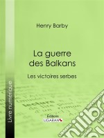 La guerre des BalkansLes victoires serbes. E-book. Formato EPUB ebook