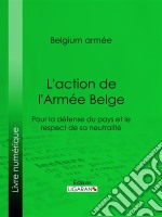 L&apos;action de l&apos;Armée BelgePour la défense du pays et le respect de sa neutralité. E-book. Formato EPUB ebook