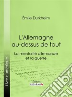 L&apos;Allemagne au-dessus de toutLa mentalité allemande et la guerre. E-book. Formato EPUB ebook