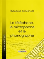 Le téléphone, le microphone et le phonographe. E-book. Formato EPUB ebook