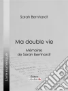 Ma double vie: Mémoires de Sarah Bernhardt. E-book. Formato EPUB ebook di Sarah Bernhardt