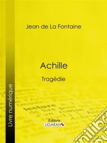 AchilleTragédie. E-book. Formato EPUB ebook di Jean de La Fontaine