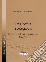 Les Petits bourgeoisScènes de la vie parisienne – Tome III. E-book. Formato EPUB ebook