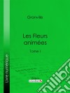 Les Fleurs animéesTome I. E-book. Formato EPUB ebook