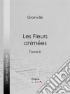 Les Fleurs animéesTome II. E-book. Formato EPUB ebook