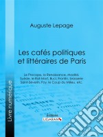 Les cafés politiques et littéraires de ParisLe Procope, la Renaissance, Madrid, Suède, le Rat-Mort, Buci, Frontin, brasserie Saint-Séverin, Foy, le Coup du Milieu, etc.. E-book. Formato EPUB ebook