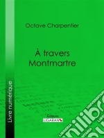 A travers Montmartre. E-book. Formato EPUB ebook