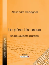 Le père LécureuxUn bouquiniste parisien. E-book. Formato EPUB ebook