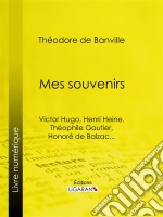 Mes souvenirsVictor Hugo, Henri Heine, Théophile Gautier, Honoré de Balzac.... E-book. Formato EPUB ebook