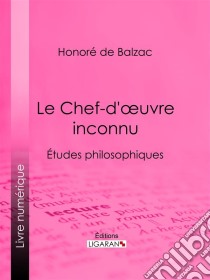 Le Chef-d'œuvre inconnuÉtudes philosophiques. E-book. Formato EPUB ebook di Honoré de Balzac