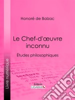 Le Chef-d&apos;œuvre inconnuÉtudes philosophiques. E-book. Formato EPUB ebook