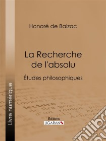 La Recherche de l'absoluÉtudes philosophiques. E-book. Formato EPUB ebook di Honoré de Balzac