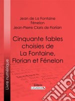 Cinquante fables choisies de La Fontaine, Florian et FénelonSpécialement expliquées et annotées pour les élèves des classes élémentaires et de toutes les écoles primaires. E-book. Formato EPUB ebook