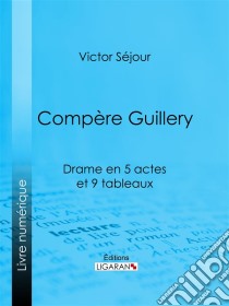 Compère GuilleryDrame en 5 actes et 9 tableaux. E-book. Formato EPUB ebook di Ligaran