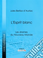 L&apos;Esprit blancLes drames du Nouveau-Monde. E-book. Formato EPUB ebook