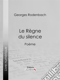 Le Règne du silencePoème. E-book. Formato EPUB ebook di Georges Rodenbach