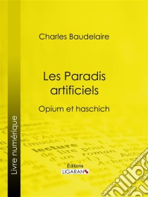 Les Paradis artificielsOpium et haschich. E-book. Formato EPUB ebook di Charles Baudelaire