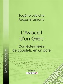 L'Avocat d'un GrecComédie mêlée de couplets, en un acte. E-book. Formato EPUB ebook di Ligaran