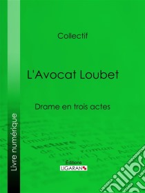 L'Avocat LoubetDrame en trois actes. E-book. Formato EPUB ebook di Eugène Labiche