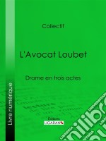 L&apos;Avocat LoubetDrame en trois actes. E-book. Formato EPUB ebook