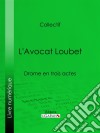 L'Avocat LoubetDrame en trois actes. E-book. Formato EPUB ebook di Eugène Labiche