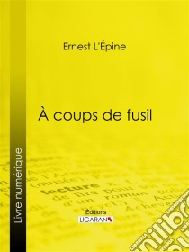 À coups de fusil. E-book. Formato EPUB ebook di Ligaran