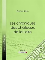 Les chroniques des châteaux de la Loire. E-book. Formato EPUB ebook