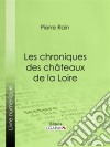 Les chroniques des châteaux de la Loire. E-book. Formato EPUB ebook di Ligaran