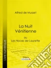 La Nuit Vénitienne: ou Les Noces de Laurette. E-book. Formato EPUB ebook di Alfred De Musset